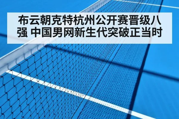 布云朝克特杭州公开赛晋级八强 中国男网新生代突破正当时 | kaiyun